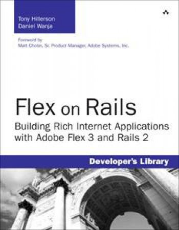 Flex on Rails: Building Rich Internet Applications with Adobe Flex 3 and Rails 2 by Tony Hillerson & Daniel Wanja