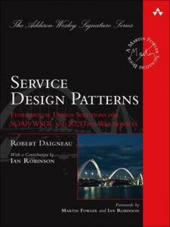 Service Design Patterns: Fundamental Design Solutions for SOAP/WSDL and  RESTful Web Services by Robert Diagneau