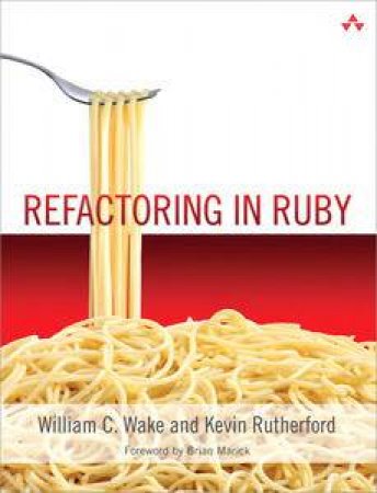 Refactoring in Ruby by William C Wake & Kevin Rutherford