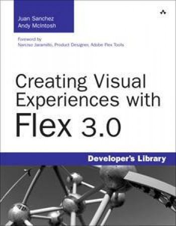 Creating Visual Experiences with Flex 3.0 by Juan Sanchez & Andy Mcintosh