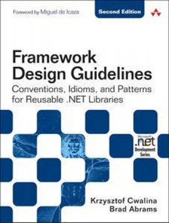 Framework Design Guidelines: Conventions, Idioms, and Patterns for Reuseable .NET Libraries, 2nd Edition by Krzysztof Cwalina & Brad Abrams