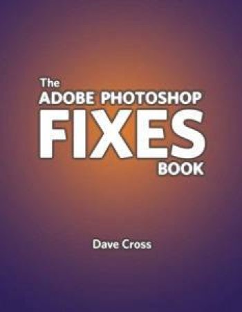 The Adobe Photoshop Fixes Book by Dave Cross