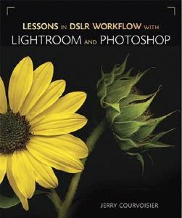 Lessons in DSLR Workflow with Lightroom and Photoshop by Jerry Courvoisier