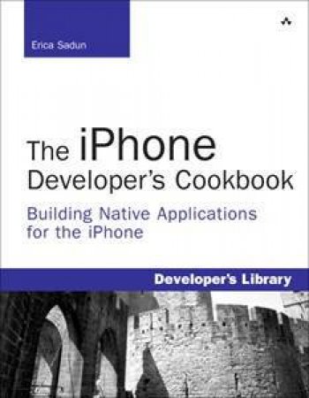 iPhone Developer's Cookbook: Building Applications with the iPhone  SDK by Erica Sadun