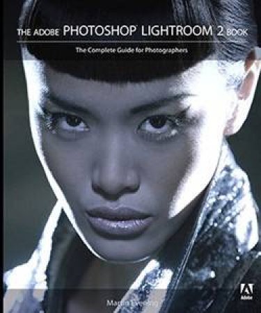 Adobe Photoshop Lightroom 2 Book: The Complete Guide for Photographers by Martin Evening