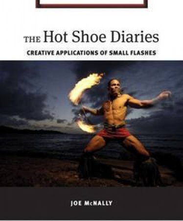 Hot Shoe Diaries: Creative Applications of Small Flashes by Joe McNally