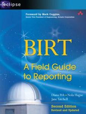 Birt: A Field Guide to Reporting 2nd Edition by Diane Peh et al