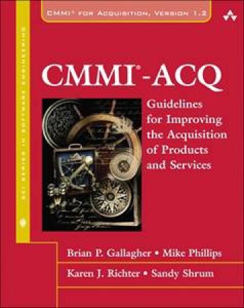 CMMI-ACQ: Guidelines for Improving the Acquisition of Products and Services by Various