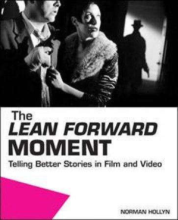 Lean Forward Moment: Telling Better Stories in Film and Video by Norman Hollyn