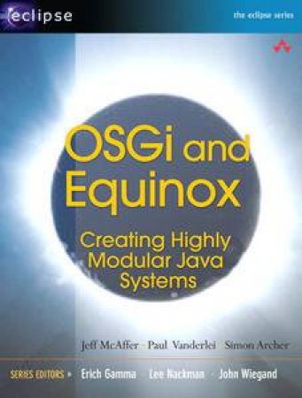 OSGi and Equinox: Creating Highly Modular Java Systems by Jeff McAffer & Paul VanderLei & Simon Archer