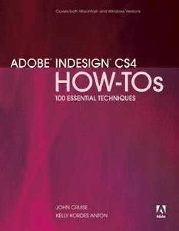 Adobe InDesign CS4 How-Tos: 100 Essential Techniques by John Cruise & Kelly Kordes Anton