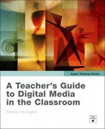 Apple Training Series: A Teacher's Guide to Digital Media in the Classroom by Harrington