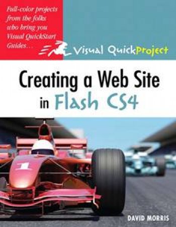 Creating a Web Site with Flash CS4: Visual QuickProject Guide by David Morris