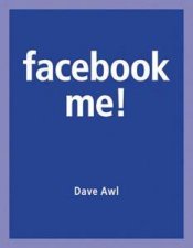 Facebook Me A Guide to Having Fun with Your Friends and Promoting Your Projects on Facebook