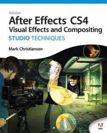 Adobe After Effects CS4: Visual Effects and Compositing Studio Techniques by Mark Christiansen