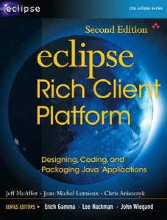 Eclipse Rich Client Platform: Designing, Coding, and Packaging Java Applications, 2nd Ed by Various