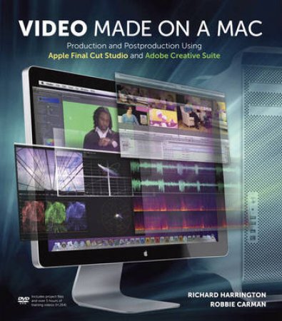 Video Made on a Mac: Production and Postproduction Using Apple Final Cut Studio and Adobe Creative Suite (with DVD) by Richard Harrington & Robbie Carmen