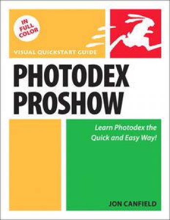 Photodex ProShow: Visual QuickStart Guide by Jon Canfield