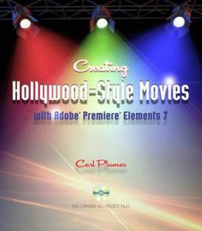 Creating Hollywood-Style Movies with Adobe Premiere Elements 7 by Carl Plumer