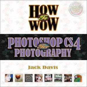 How to Wow: Photoshop CS4 for Photography by Jack Davis