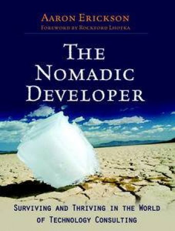 Nomadic Developer: Surviving and Thriving in the World of Technology Consulting by Aaron Erickson