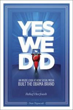 Yes We Did! An Inside Look at How Social Media Built the Obama Brand by Rahaf Harfoush