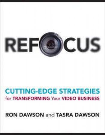 Refocus: Cutting-Edge Strategies to Transform Your Video Business by Ron & Tasra Dawson