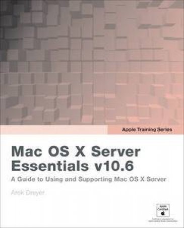 Apple Training Series: Mac OS X Server Essentials v10.6: A Guide to Using and Supporting Mac OS X Server plus CD by Arek Dreyer