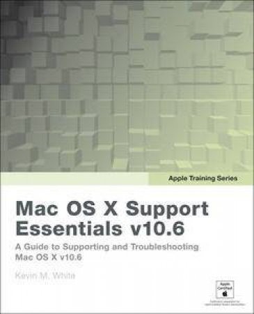 Apple Training Series: Mac OS X Support Essentials v10.6 plus CD by Kevin M White