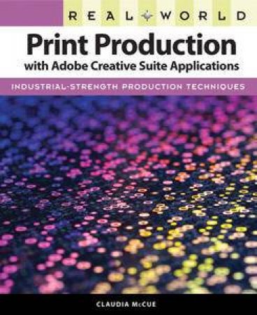 Real World Print Production with Adobe Creative Suite Applications by Claudia McCue