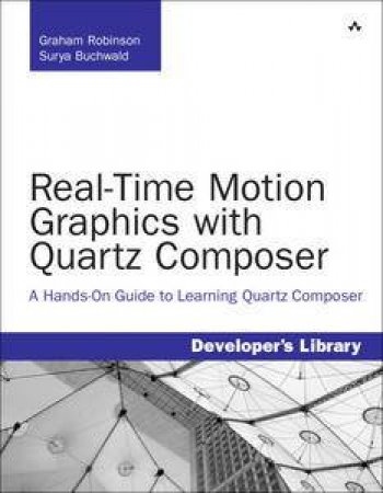 Real-Time Motion Graphics with Quartz Composer by Graham Robinson & Surya Buchwald