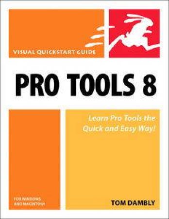 Pro Tools 8 for Macintosh and Windows: Visual QuickStart Guide by Tom Dambly