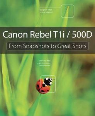 Canon Rebel T1i/500D: From Snapshots to Great Shots by Various