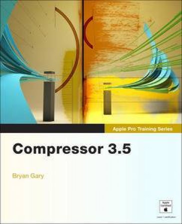 Apple Pro Training Series: Compressor 3.5 by Brian Gary