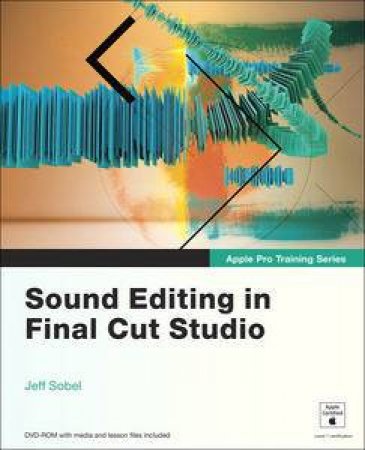 Apple Pro Training Series: Sound Editing in Final Cut Studio: APTS plus DVD by Jeff Sobel