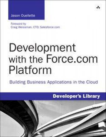 Development with the Force.com Platform: Building Business Applications in the Cloud by Jason Ouellette