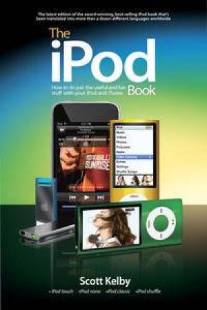 iPod Book: Doing Cool Stuff with the iPod and the iTunes Store, 6th Ed by Scott Kelby