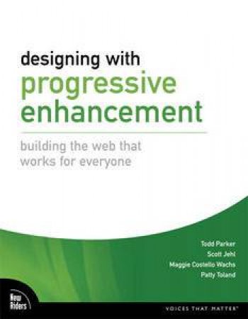 Designing with Progressive Enhancement: Building the Web that Works for Everyone by Various