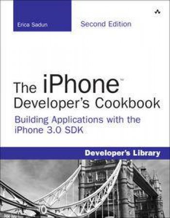 The iPhone Developer's Cookbook: Building Applications with the iPhone 3.0 SDK, 2nd Ed by Erica Sadun