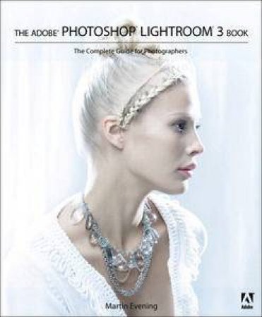 The Adobe Photoshop Lightroom 3 Book: The Complete Guide for Photographers by Martin Evening