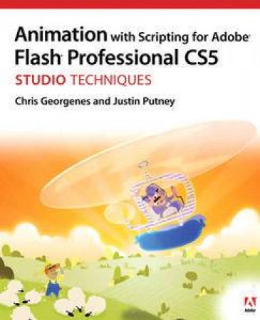 Animation with Scripting for Adobe Flash Professional CS5 Studio Techniques by Chris Georgenes & Justin Putney