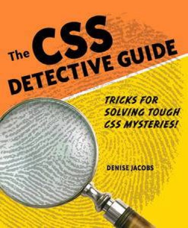 CSS Detective Guide: Tricks for Solving Tough CSS Mysteries by Denise Jacobs