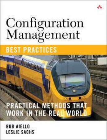 Configuration Management Best Practices: Practical Methods that Work in the Real World by Robert Aiello & Leslie Sachs