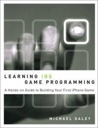 Learning iOS Game Programming: A Hands-On Guide to Building Your First iPhone Game by Michael Daley