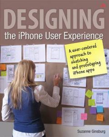 Designing the iPhone User Experience: A User-Centered Approach to Sketching and Prototyping iPhone Apps by Suzanne Ginsburg