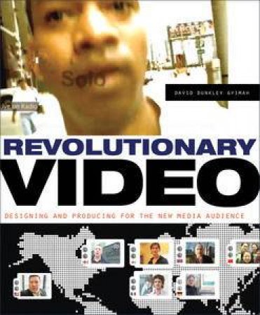 Revolutionary Video: Designing and Producing for the New Media Audience by David Dunkley Gyimah