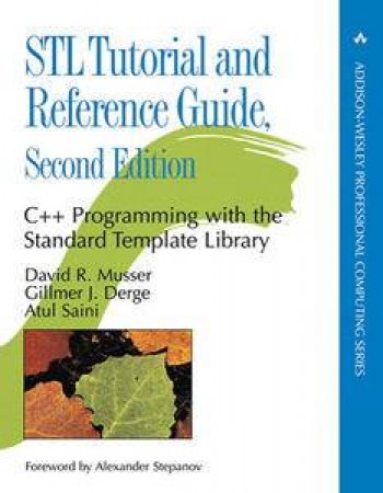 STL Tutorial and Reference Guide: C++ Programming with the Standard Template Library, 2nd Ed by David R Musser & Gillmer J Derge & Atul Saini