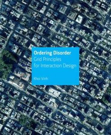 Ordering Disorder: Grid Principles for Interaction Design by Khoi Vinh