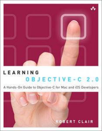 Learning Objective-C 2.0: A Hands-On Guide to Objective-C for Mac and iOS Developers by Robert Clair