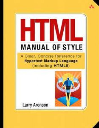 HTML Manual of Style: A Clear, Concise Reference for Hypertext Markup Language (including HTML5), Fourth Edition by Larry Aronson